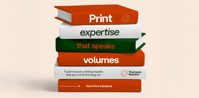 A stack of books with spines reading 'Print expertise that speaks volumes' and “Trust the book printing experts that are in it for the long run” with the Thomson Reuters and Core Print Solutions logo.